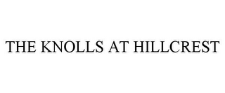 THE KNOLLS AT HILLCREST