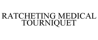 RATCHETING MEDICAL TOURNIQUET