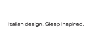 ITALIAN DESIGN. SLEEP INSPIRED.