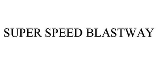 SUPER SPEED BLASTWAY