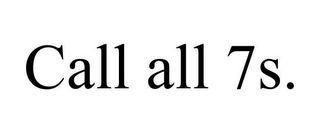 CALL ALL 7S.