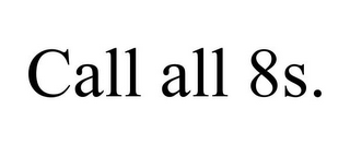 CALL ALL 8S.