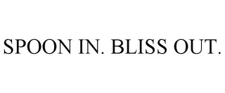 SPOON IN. BLISS OUT.