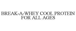 BREAK-A-WHEY COOL PROTEIN FOR ALL AGES