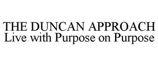 THE DUNCAN APPROACH LIVE WITH PURPOSE ON PURPOSE