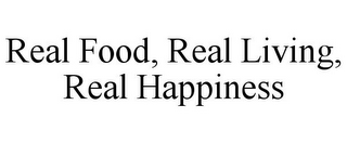 REAL FOOD, REAL LIVING, REAL HAPPINESS