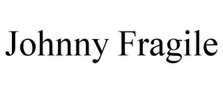 JOHNNY FRAGILE