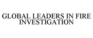 GLOBAL LEADERS IN FIRE INVESTIGATION