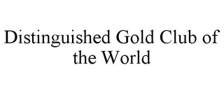 DISTINGUISHED GOLD CLUB OF THE WORLD