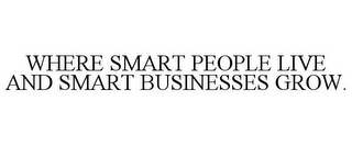 WHERE SMART PEOPLE LIVE AND SMART BUSINESSES GROW.