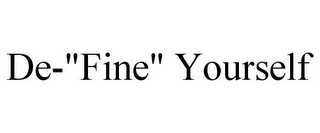 DE-"FINE" YOURSELF