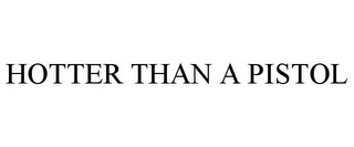 HOTTER THAN A PISTOL