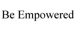 BE EMPOWERED