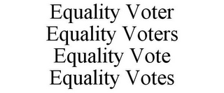 EQUALITY VOTER EQUALITY VOTERS EQUALITY VOTE EQUALITY VOTES