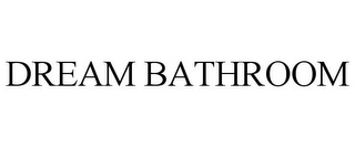 DREAM BATHROOM