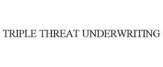 TRIPLE THREAT UNDERWRITING