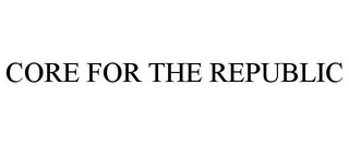 CORE FOR THE REPUBLIC