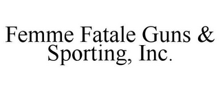 FEMME FATALE GUNS & SPORTING, INC.