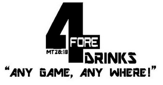 4 FORE DRINKS MT28:19 "ANY GAME, ANY WHERE!"