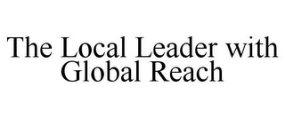 THE LOCAL LEADER WITH GLOBAL REACH