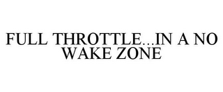 FULL THROTTLE...IN A NO WAKE ZONE