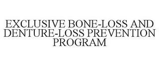 EXCLUSIVE BONE-LOSS AND DENTURE-LOSS PREVENTION PROGRAM