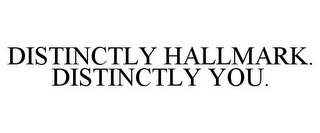 DISTINCTLY HALLMARK. DISTINCTLY YOU.