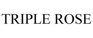 TRIPLE ROSE