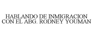 HABLANDO DE INMIGRACION CON EL ABG. RODNEY YOUMAN