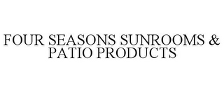 FOUR SEASONS SUNROOMS & PATIO PRODUCTS