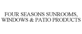 FOUR SEASONS SUNROOMS, WINDOWS & PATIO PRODUCTS