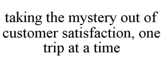 TAKING THE MYSTERY OUT OF CUSTOMER SATISFACTION, ONE TRIP AT A TIME