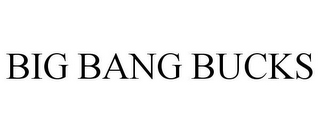 BIG BANG BUCKS