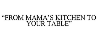 "FROM MAMA'S KITCHEN TO YOUR TABLE"