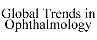 GLOBAL TRENDS IN OPHTHALMOLOGY