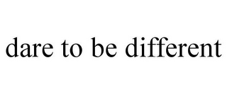 DARE TO BE DIFFERENT