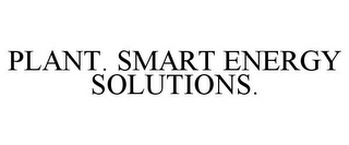 PLANT. SMART ENERGY SOLUTIONS.