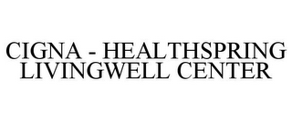 CIGNA - HEALTHSPRING LIVINGWELL CENTER