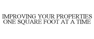 IMPROVING YOUR PROPERTIES ONE SQUARE FOOT AT A TIME