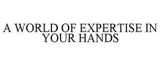 A WORLD OF EXPERTISE IN YOUR HANDS