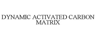 DYNAMIC ACTIVATED CARBON MATRIX