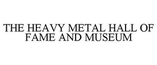 THE HEAVY METAL HALL OF FAME AND MUSEUM