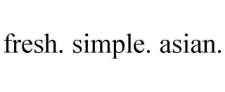 FRESH. SIMPLE. ASIAN.