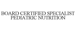 BOARD CERTIFIED SPECIALIST PEDIATRIC NUTRITION