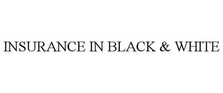 INSURANCE IN BLACK & WHITE