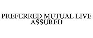 PREFERRED MUTUAL LIVE ASSURED