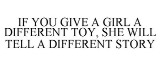 IF YOU GIVE A GIRL A DIFFERENT TOY, SHE WILL TELL A DIFFERENT STORY