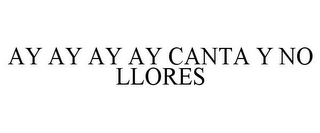 AY AY AY AY CANTA Y NO LLORES