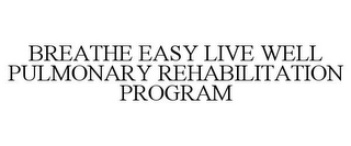 BREATHE EASY LIVE WELL PULMONARY REHABILITATION PROGRAM