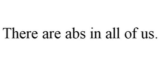 THERE ARE ABS IN ALL OF US.